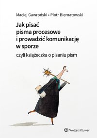 Jak pisać pisma procesowe i prowadzić komunikację w sporze. Czyli książeczka o pisaniu pism - 