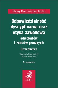 Odpowiedzialność dyscyplinarna etyka zawodowa adwokatów i radców prawnych. Orzecznictwo. Wydanie 3 - Wojciech Marchwicki, Wojciech Marchwicki