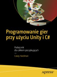 Programowanie gier przy użyciu Unity i C# - Casey Hardman
