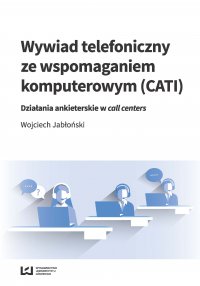 Wywiad telefoniczny ze wspomaganiem komputerowym (CATI). Działania ankieterskie w call centers - Wojciech Jabłoński