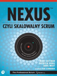 Nexus, czyli skalowalny Scrum - Kurt Bittner, Maria Chaniewska , Dave West, Patricia Kong