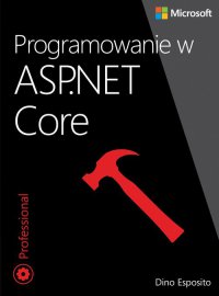 Programowanie w ASP.NET Core - Dino Esposito, Jakub Niedźwiedź