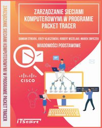 Zarządzanie sieciami komputerowymi w programie Packet Tracer - Marek Smyczek, Robert Wszelaki, Jerzy Kluczewski, Damian Strojek
