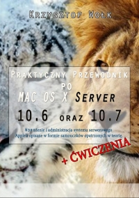 Praktyczny przewodnik po MAC OS X Server 10.6 oraz 10.7 - Krzysztof Wołk