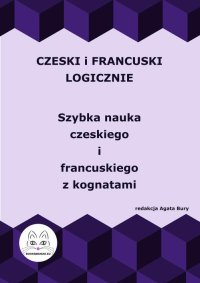 Czeski i francuski logicznie. Szybka nauka czeskiego i francuskiego z kognatami - Agata Bury