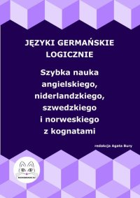 Języki germańskie logicznie. Szybka nauka angielskiego, niderlandzkiego, szwedzkiego i norweskiego z kognatami - Agata Bury