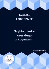 Czeski logicznie. Szybka nauka czeskiego z kognatami - Agata Bury