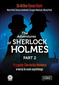 The Adventures of Sherlock Holmes. Part 2. Przygody Sherlocka Holmesa w wersji do nauki angielskiego - Grzegorz Komerski, Marta Fihel, Maciej Polak, Sir Arthur Conan Doyle , Dariusz Jemielniak
