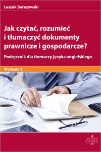 Jak czytać rozumieć i tłumaczyć dokumenty prawnicze i gospodarcze? Podręcznik dla tłumaczy języka angielskiego - Leszek Berezowski