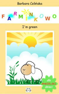 Angielski dla dzieci. Farminkowo. I'm green - Barbara Celińska