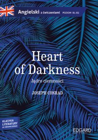 Jądro ciemności/Heart of Darkness. Adaptacja klasyki z ćwiczeniami - Joseph Conrad, Joseph Conrad