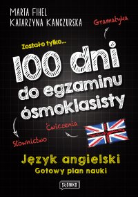 100 dni do egzaminu ósmoklasisty. Język angielski. Gotowy plan nauki - Marta Fihel, Katarzyna Kanczurska