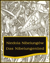 Niedola Nibelungów inaczej Pieśń o Nibelungach. Das Nibelungenlied - Nieznany 