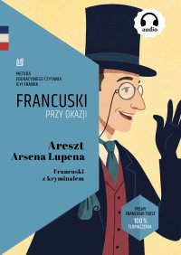 Areszt Arsena Lupena. Francuski z kryminałem. Tekst dwujęzyczny z audiobookiem - Maurice Leblanc