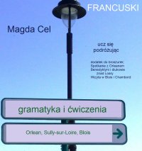 Francuski, ucz się podróżując 3w1– Orlean, Sully sur Loire, Blois. Gramatyka i ćwiczenia - Magda Cel