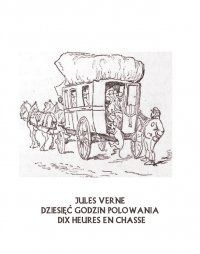 Dziesięć godzin polowania. Dix heures en chasse - Juliusz Verne