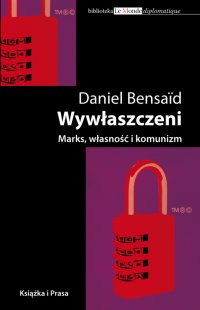 Wywłaszczeni. Marks, Własność i komunizm - Daniel Bensaid, Daniel Bensaid