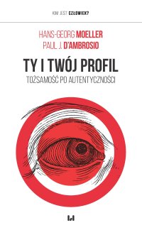 Ty i twój profil. Tożsamość po autentyczności - Hans-Georg Moeller, Dawid Misztal, Paul J. D’Ambrosio