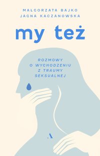 My też. Rozmowy o wychodzeniu z traumy seksualnej - 