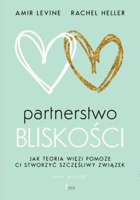 Partnerstwo bliskości. Jak teoria więzi pomoże ci stworzyć szczęśliwy związek - 