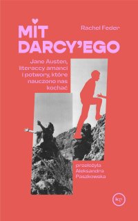 Mit Darcy\'ego. Jane Austen, literaccy amanci i potwory, które nauczono nas kochać - 