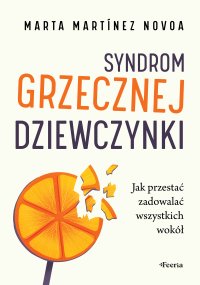 Syndrom grzecznej dziewczynki. Jak przestać zadowalać wszystkich wokół - 
