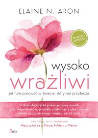 Wysoko wrażliwi. Jak funkcjonować w świecie, który nas przytłacza - 