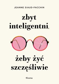 Zbyt inteligentni, żeby żyć szczęśliwie - Monika Szewc-Osiecka, Jeanne Siaud-Facchin