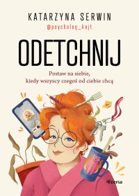 Odetchnij. Postaw na siebie, kiedy wszyscy czegoś od ciebie chcą - Katarzyna Serwin