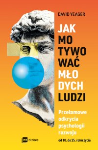 Jak motywować młodych ludzi. Przełomowe odkrycia psychologii rozwoju od 10 do 25 roku życia - Tamara Woińska, David Yeager