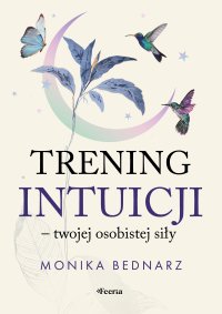Trening intuicji - twojej osobistej siły - Monika Bednarz