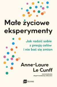Małe życiowe eksperymenty. Jak radzić sobie z presją celów i nie bać się zmian - Dorota Gasper, Anne-Laure LeCunff