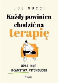 Każdy powinien chodzić na terapię oraz inne kłamstwa psychologii - Renata Czernik, Joe Nucci