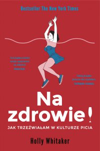 Na zdrowie! Jak trzeźwiałam w kulturze picia - Teresa Tomczyńska, Holly Whitaker