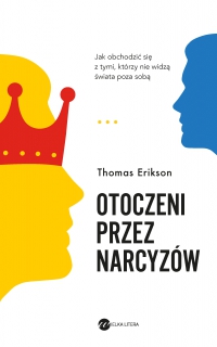 Otoczeni przez narcyzów. Jak obchodzić się z tymi, którzy nie widzą świata poza sobą - Thomas Erikson, Justyna Kwiatkowska, Agata Kerepet