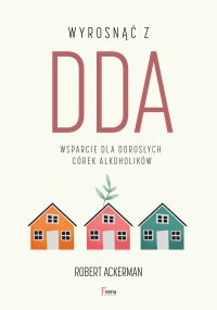 Wyrosnąć z DDA. Wsparcie dla dorosłych córek alkoholików - Dariusz Rossowski, Robert J. Ackerman