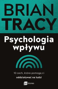 Psychologia wpływu. 10 cech, które pomogą ci oddziaływać na ludzi - 