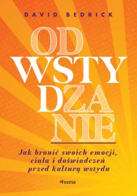 Odwstydzanie Jak bronić swoich emocji, ciała i doświadczeń przed kulturą wstydu - David Bedrick, Ischim Krystyna Odorowicz-Śliwa