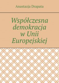 Współczesna demokracja w Unii Europejskiej - Anastazja Drapata