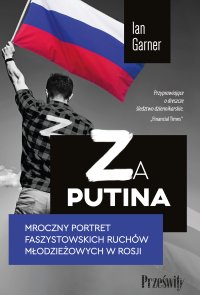 Za Putina. Mroczny portret faszystowskich ruchów młodzieżowych w Rosji - Marcin Kowalczyk, Ian Garner