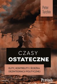 Czasy ostateczne. Elity, kontrelity i ścieżka politycznej dezintegracji - 