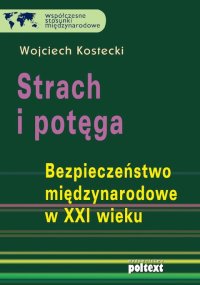 Strach i potęga. Bezpieczeństwo międzynarodowe w XXI wieku - 