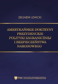 Amerykańskie doktryny prezydenckie polityki zagranicznej i bezpieczeństwa narodowego - Zbigniew Lewicki