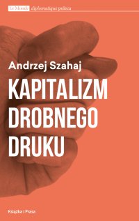 Kapitalizm drobnego druku - Andrzej Szahaj