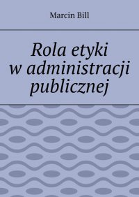 Rola etyki w administracji publicznej - Marcin Bill