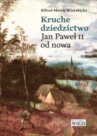 Kruche dziedzictwo. Jan Paweł II od nowa - 