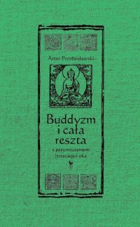 Buddyzm i cała reszta z przymrużeniem (trzeciego) oka - Artur Przybysławski