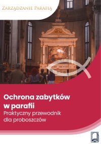 Ochrona zabytków w parafii. Praktyczny przewodnik dla proboszczów - Wojciech Grecki