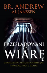 Prześladowani za wiarę - Brother Andrew, Al Janssen, Monika Wilk