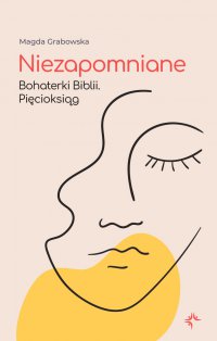 Niezapomniane. Bohaterki Biblii. Pięcioksiąg - Magda Grabowska, Magda Grabowska